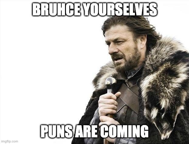 Brace Yourselves X is Coming Meme | BRUHCE YOURSELVES PUNS ARE COMING | image tagged in memes,brace yourselves x is coming | made w/ Imgflip meme maker