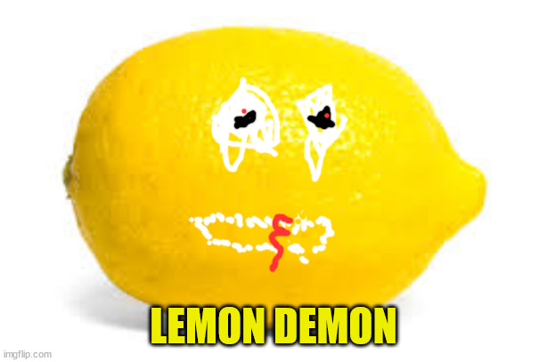 funny lemon demon 000000-9 rabies | LEMON DEMON | image tagged in what can i say except aaaaaaaaaaa | made w/ Imgflip meme maker