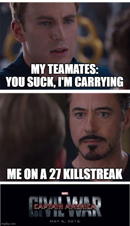 COD be like | MY TEAMATES: YOU SUCK, I'M CARRYING; ME ON A 27 KILLSTREAK | image tagged in memes,marvel civil war 1 | made w/ Imgflip meme maker