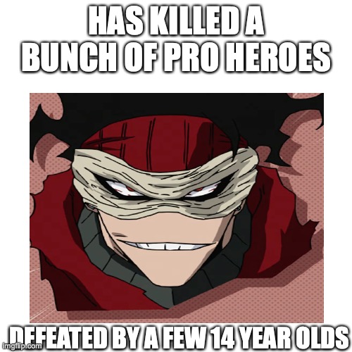 HAS KILLED A BUNCH OF PRO HEROES; DEFEATED BY A FEW 14 YEAR OLDS | image tagged in memes,my hero academia,anime | made w/ Imgflip meme maker