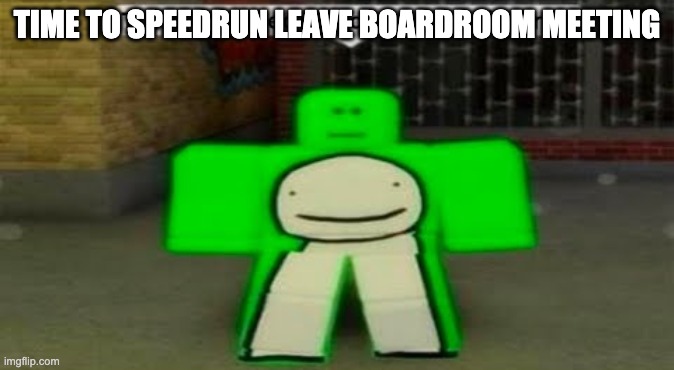 Time To Speedrun Domestic Violence | TIME TO SPEEDRUN LEAVE BOARDROOM MEETING | image tagged in time to speedrun domestic violence | made w/ Imgflip meme maker