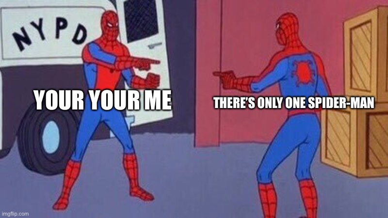 spiderman pointing at spiderman | YOUR YOUR ME; THERE’S ONLY ONE SPIDER-MAN | image tagged in spiderman pointing at spiderman | made w/ Imgflip meme maker