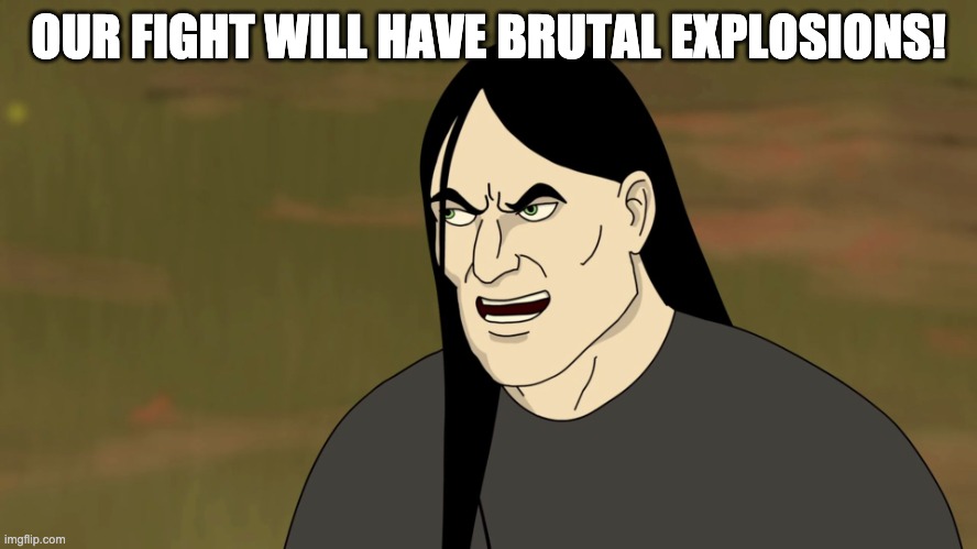 Nathan Explosion Brutal | OUR FIGHT WILL HAVE BRUTAL EXPLOSIONS! | image tagged in nathan explosion brutal | made w/ Imgflip meme maker