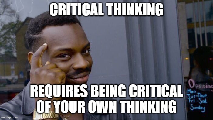 Roll Safe Think About It Meme | CRITICAL THINKING; REQUIRES BEING CRITICAL OF YOUR OWN THINKING | image tagged in memes,roll safe think about it | made w/ Imgflip meme maker