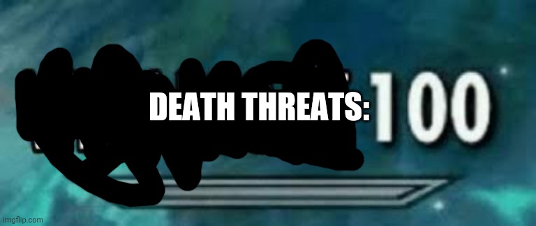 Wholesome 100 | DEATH THREATS: | image tagged in wholesome 100 | made w/ Imgflip meme maker