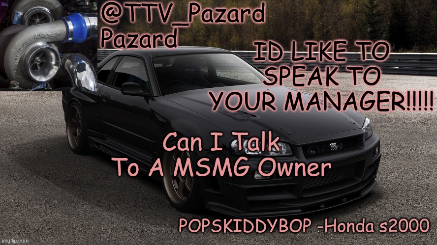 TTV_Car | ID LIKE TO SPEAK TO YOUR MANAGER!!!!! Can I Talk To A MSMG Owner | image tagged in ttv_car | made w/ Imgflip meme maker