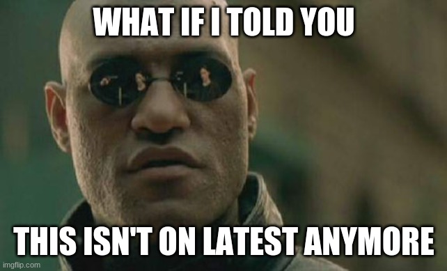 Matrix Morpheus Meme | WHAT IF I TOLD YOU THIS ISN'T ON LATEST ANYMORE | image tagged in memes,matrix morpheus | made w/ Imgflip meme maker