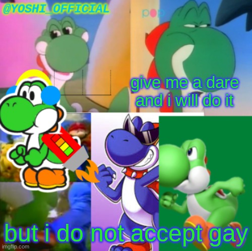 Dare Me, I Will DO It, Any But Not Gay | give me a dare and i will do it; but i do not accept gay | image tagged in yoshi_official announcement temp v2 | made w/ Imgflip meme maker