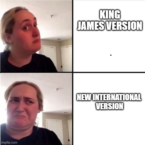 Kombucha Girl Reverted | KING JAMES VERSION; NEW INTERNATIONAL 
VERSION | image tagged in kombucha girl reverted | made w/ Imgflip meme maker