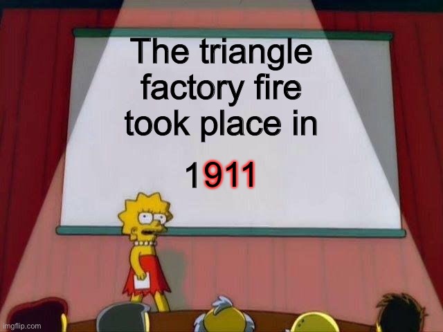 Coincidence? I think not | The triangle factory fire took place in; 1; 911 | image tagged in lisa simpson's presentation | made w/ Imgflip meme maker
