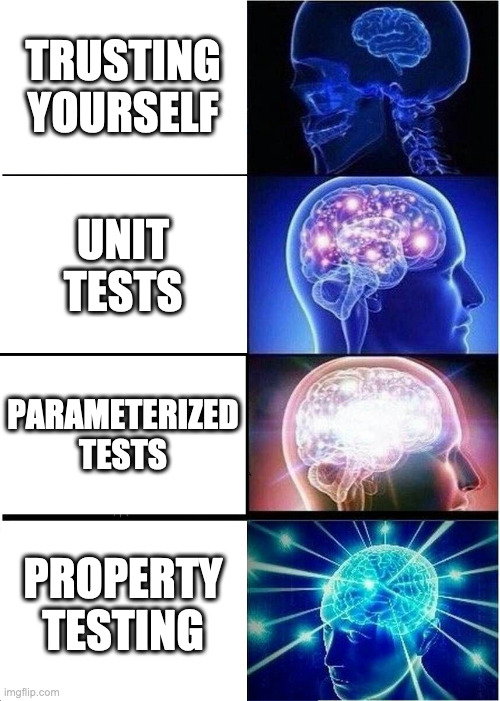 Expanding Brain Meme | TRUSTING YOURSELF; UNIT TESTS; PARAMETERIZED TESTS; PROPERTY TESTING | image tagged in memes,expanding brain | made w/ Imgflip meme maker