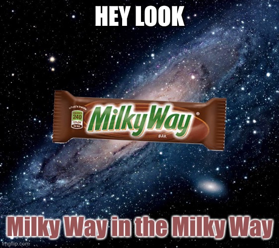 milky way background | HEY LOOK; Milky Way in the Milky Way | image tagged in milky way,candy,space,memes | made w/ Imgflip meme maker