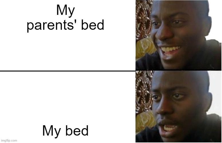 Disappointed Black Guy | My parents' bed; My bed | image tagged in disappointed black guy | made w/ Imgflip meme maker