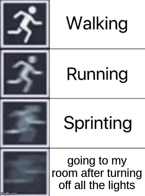 anyone else? | going to my room after turning off all the lights | image tagged in walking running sprinting | made w/ Imgflip meme maker