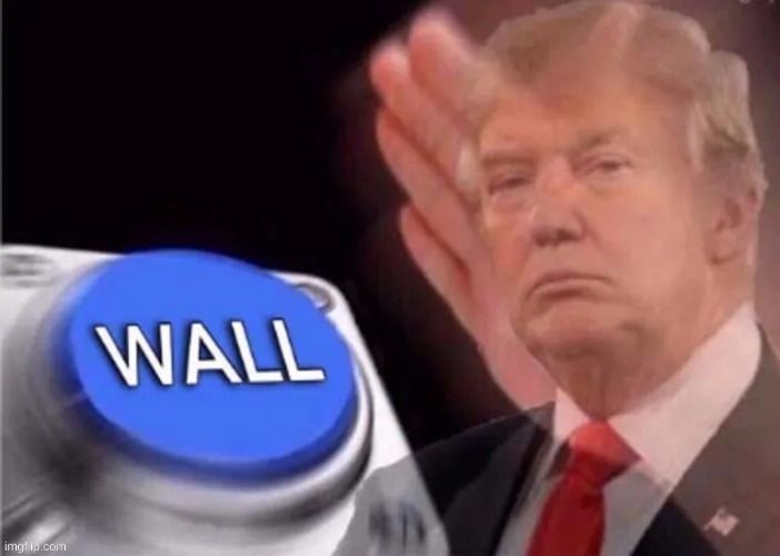 trump wall button | image tagged in trump wall button,memes,donald trump,trump,wall,political meme | made w/ Imgflip meme maker