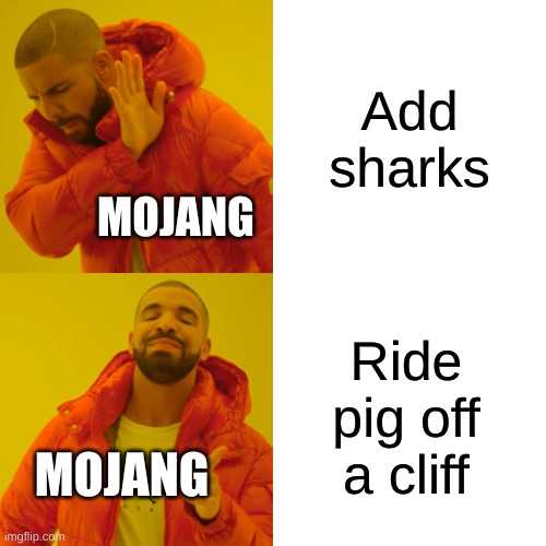 Mojang is dumb | Add sharks; MOJANG; Ride pig off a cliff; MOJANG | image tagged in memes | made w/ Imgflip meme maker