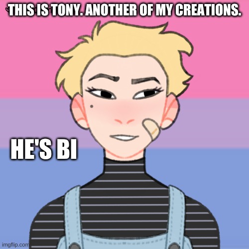 I love making these | THIS IS TONY. ANOTHER OF MY CREATIONS. HE'S BI | made w/ Imgflip meme maker