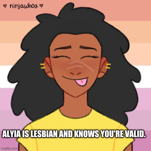 YOU R VALID | ALYIA IS LESBIAN AND KNOWS YOU'RE VALID. | made w/ Imgflip meme maker