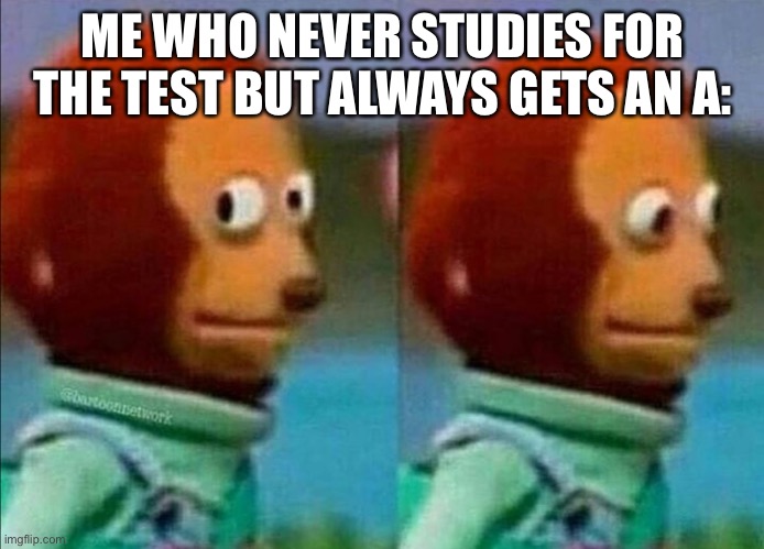 Umm | ME WHO NEVER STUDIES FOR THE TEST BUT ALWAYS GETS AN A: | image tagged in umm | made w/ Imgflip meme maker
