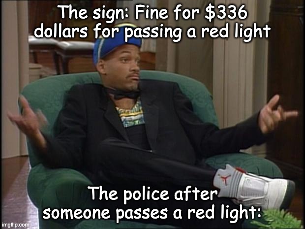 I'll let it slide this time | The sign: Fine for $336 dollars for passing a red light; The police after someone passes a red light: | image tagged in whatever | made w/ Imgflip meme maker