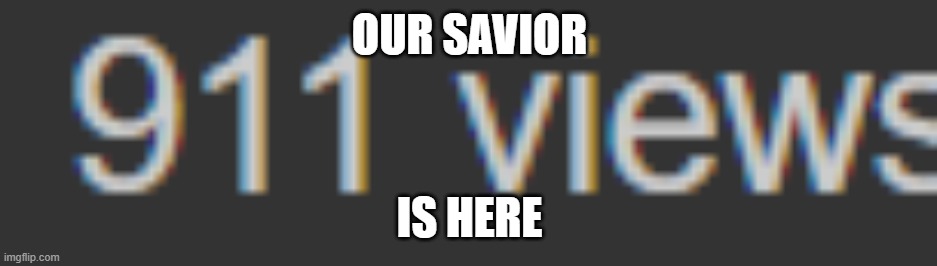911 | OUR SAVIOR; IS HERE | image tagged in 911 | made w/ Imgflip meme maker
