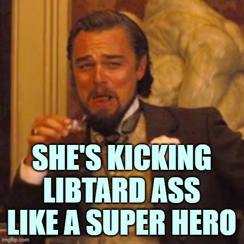 Laughing Leo Meme | SHE'S KICKING LIBTARD ASS LIKE A SUPER HERO | image tagged in memes,laughing leo | made w/ Imgflip meme maker