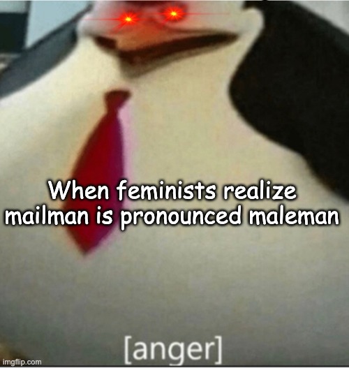 facts | When feminists realize mailman is pronounced maleman | image tagged in anger | made w/ Imgflip meme maker