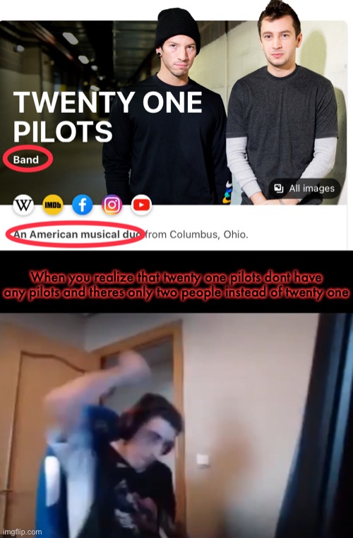 When you realize that twenty one pilots dont have any pilots and theres only two people instead of twenty one | image tagged in streamer smashes keyboard | made w/ Imgflip meme maker