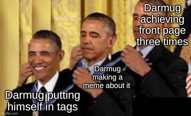 Darmug achieving front page three times Darmug making a meme about it Darmug putting himself in tags | made w/ Imgflip meme maker