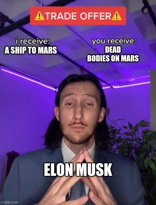 Elon Musk is up to something | DEAD BODIES ON MARS; A SHIP TO MARS; ELON MUSK | image tagged in trade offer | made w/ Imgflip meme maker