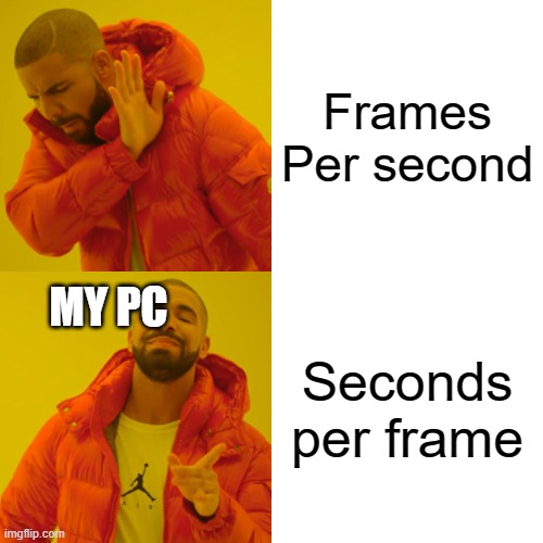 My pc |  Frames Per second; Seconds per frame; MY PC | image tagged in memes,drake hotline bling,fps | made w/ Imgflip meme maker