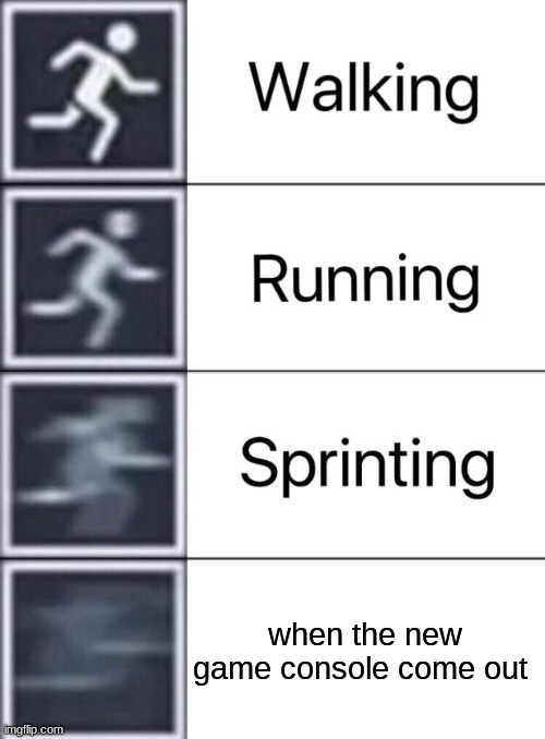 gamers be like | when the new game console come out | image tagged in walking running sprinting | made w/ Imgflip meme maker