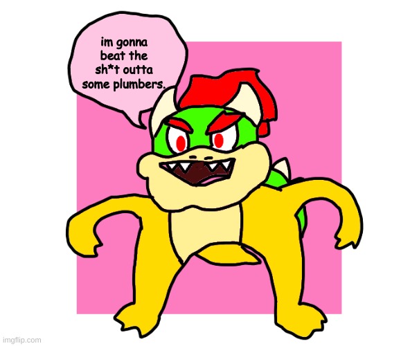 i was looking 4 meme templates with bowser in them and now im scared | im gonna beat the sh*t outta some plumbers. | made w/ Imgflip meme maker