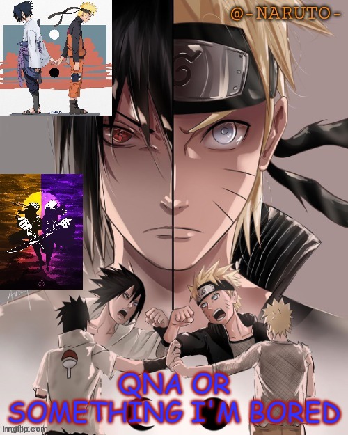 Naruto and Sasuke temp | QNA OR SOMETHING I'M BORED | image tagged in naruto and sasuke temp | made w/ Imgflip meme maker