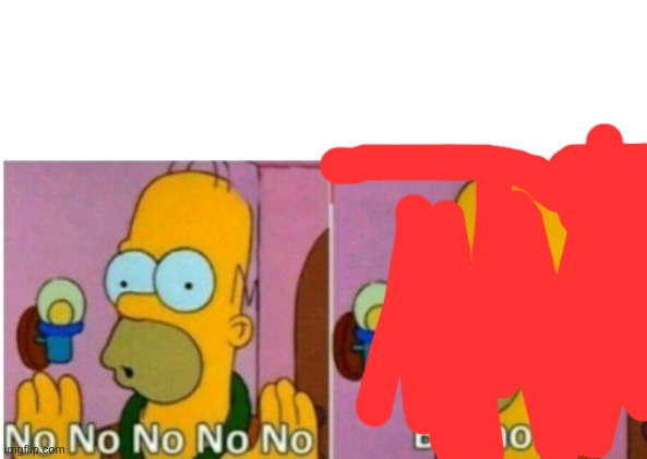 Homer no no no | image tagged in homer no no no | made w/ Imgflip meme maker