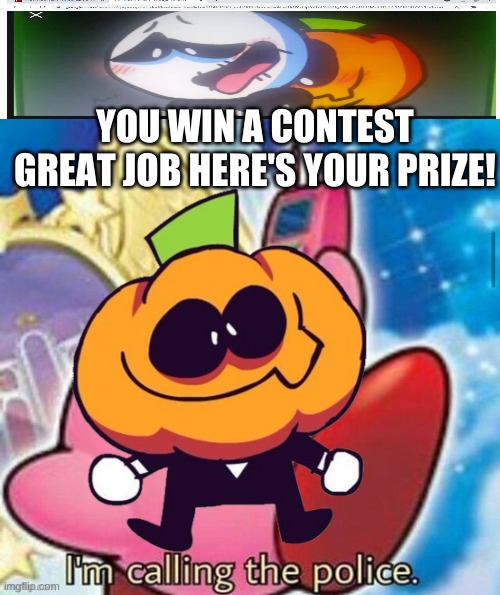 Here's Your Prize Pump! | YOU WIN A CONTEST GREAT JOB HERE'S YOUR PRIZE! | image tagged in i m calling the police | made w/ Imgflip meme maker