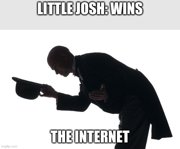 Master | LITTLE JOSH: WINS; THE INTERNET | image tagged in bowing down | made w/ Imgflip meme maker