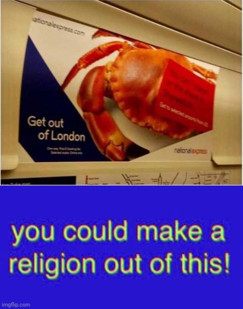 image tagged in get out of london crab,you could make a religion out of this | made w/ Imgflip meme maker