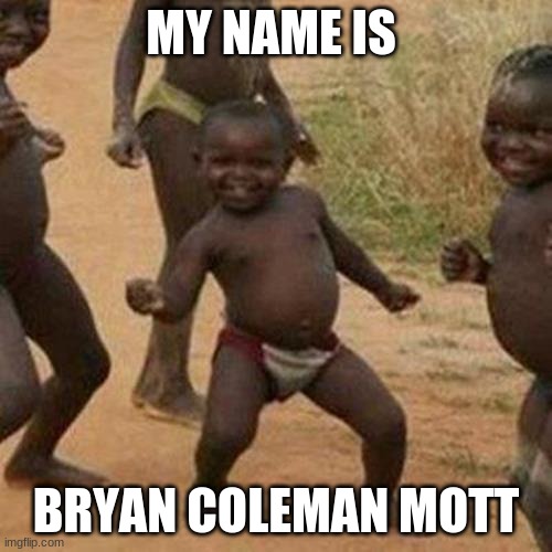 Third World Success Kid | MY NAME IS; BRYAN COLEMAN MOTT | image tagged in memes,third world success kid | made w/ Imgflip meme maker