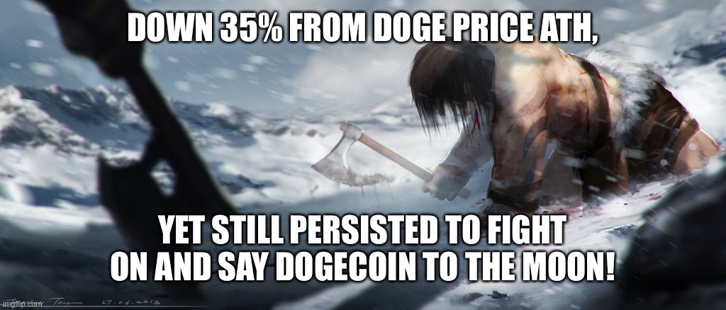 Defeat | DOWN 35% FROM DOGE PRICE ATH, YET STILL PERSISTED TO FIGHT ON AND SAY DOGECOIN TO THE MOON! | image tagged in defeat,dogecoin | made w/ Imgflip meme maker