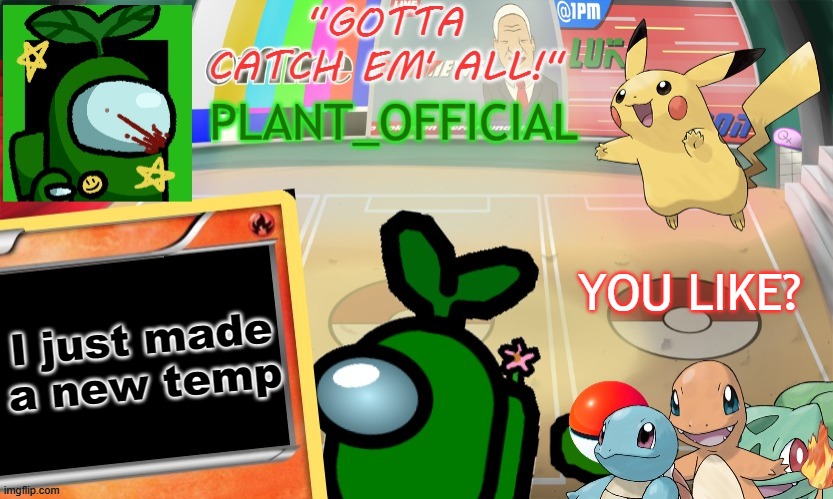 Plant_Official Pokemon Template | YOU LIKE? I just made a new temp | image tagged in plant_official pokemon template | made w/ Imgflip meme maker