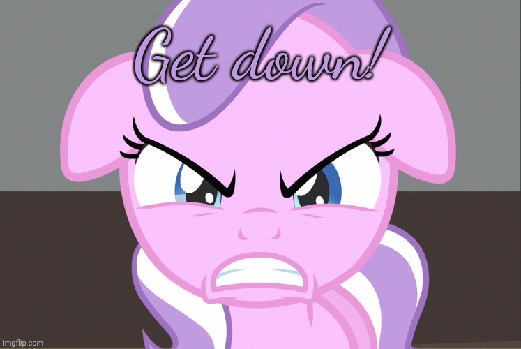 Diamond Tiara Growled (MLP) | Get down! | image tagged in diamond tiara growled mlp | made w/ Imgflip meme maker