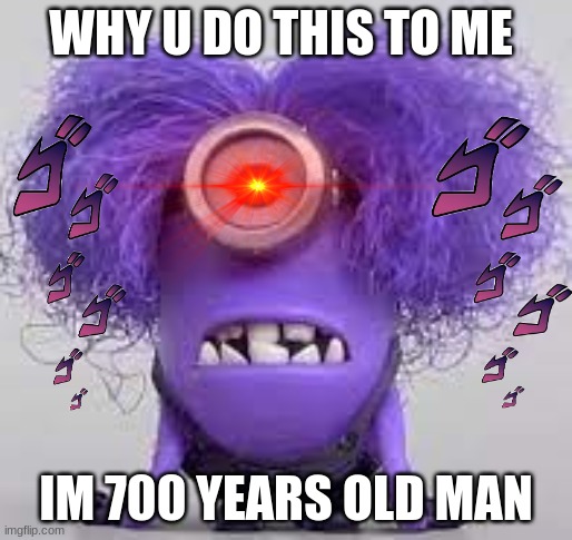 man777 | WHY U DO THIS TO ME; IM 700 YEARS OLD MAN | image tagged in man777 | made w/ Imgflip meme maker