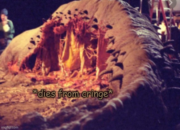 Dead Graboid | *dies from cringe* | image tagged in dead graboid | made w/ Imgflip meme maker