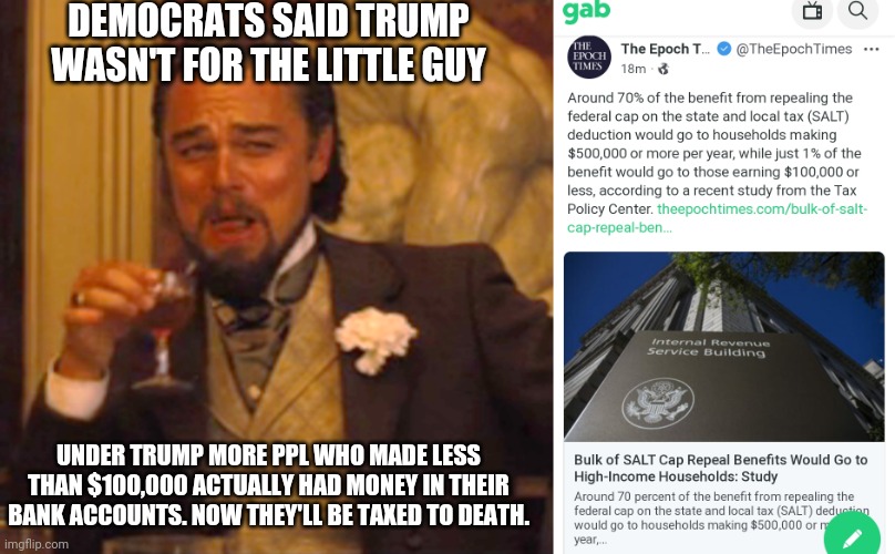 People who voted for biden should only have to pay tax increases. You deserve to be robbed. | DEMOCRATS SAID TRUMP WASN'T FOR THE LITTLE GUY; UNDER TRUMP MORE PPL WHO MADE LESS THAN $100,000 ACTUALLY HAD MONEY IN THEIR BANK ACCOUNTS. NOW THEY'LL BE TAXED TO DEATH. | image tagged in memes,laughing leo,democrats,corruption,joe biden,trump | made w/ Imgflip meme maker