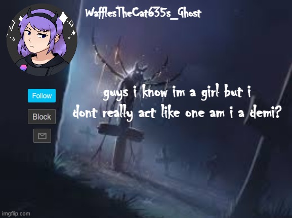 . | guys i know im a girl but i dont really act like one am i a demi? | made w/ Imgflip meme maker