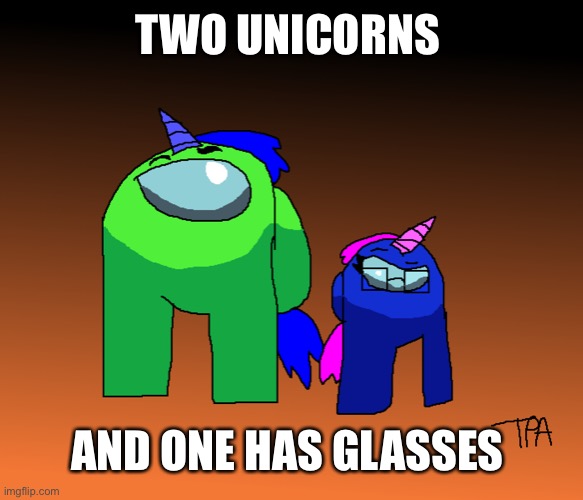 Unicorns among us | TWO UNICORNS; AND ONE HAS GLASSES | image tagged in unicorn | made w/ Imgflip meme maker