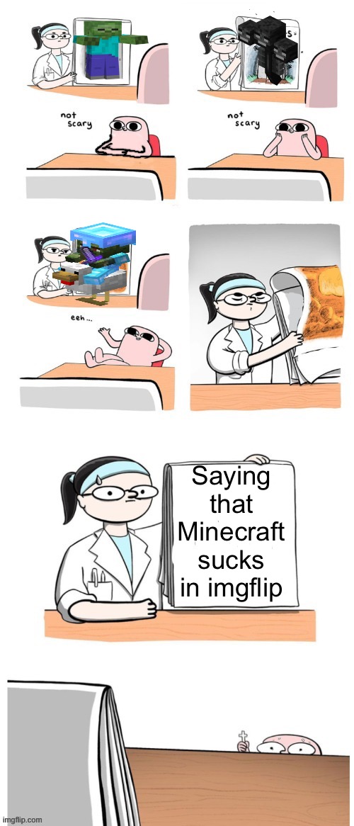 Can anyone relate? | Saying that Minecraft sucks in imgflip | image tagged in not scary,minecraft | made w/ Imgflip meme maker