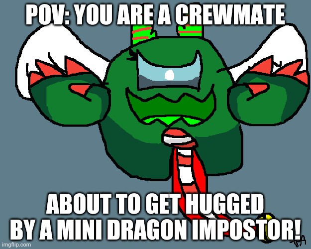 Holly: HUGS!!!! | POV: YOU ARE A CREWMATE; ABOUT TO GET HUGGED BY A MINI DRAGON IMPOSTOR! | image tagged in pov,hug,tackle | made w/ Imgflip meme maker