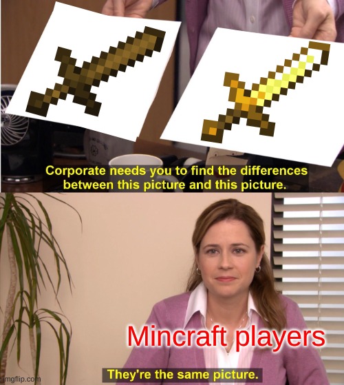 They be the same | Mincraft players | image tagged in memes,gaming,minecraft | made w/ Imgflip meme maker